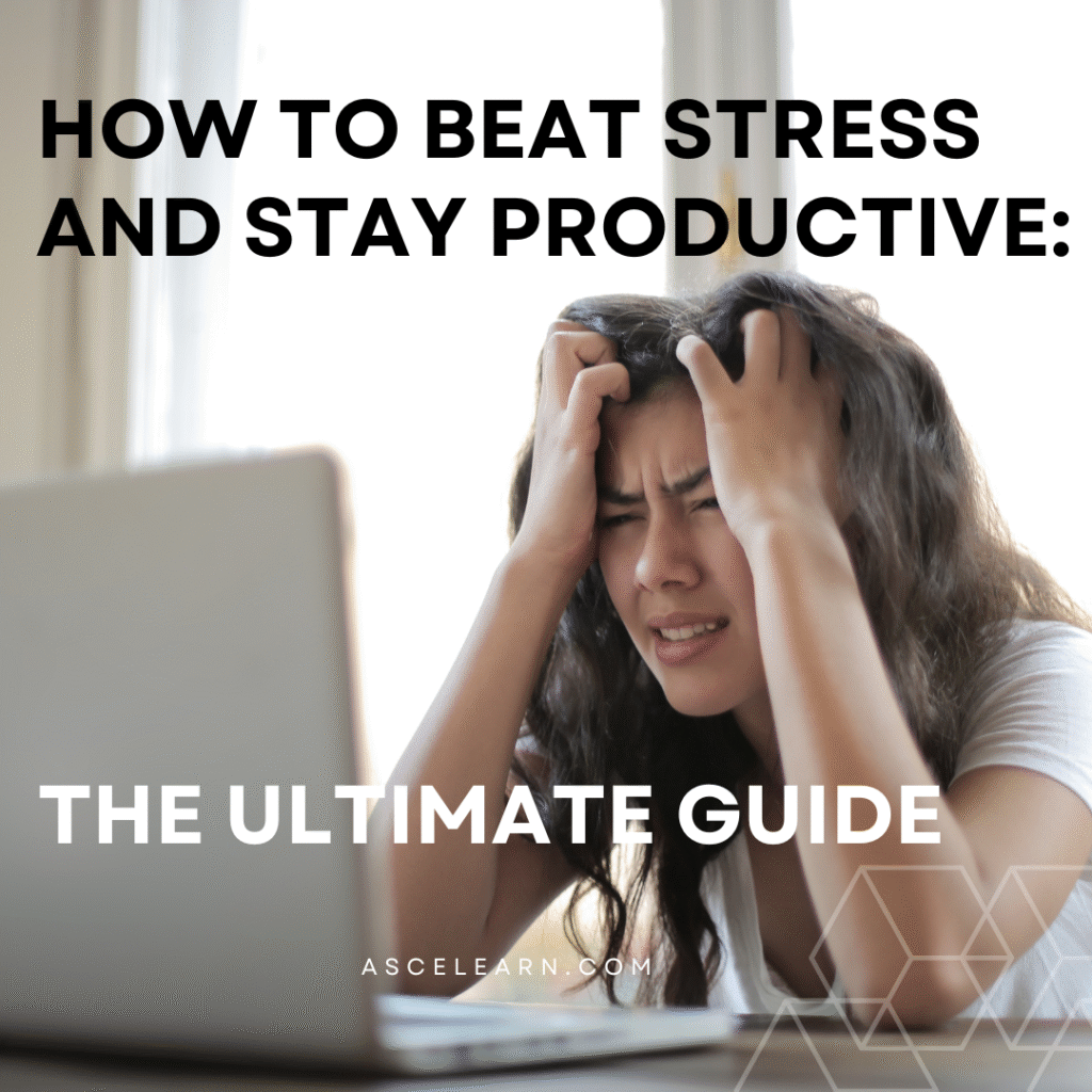How to Beat Stress and Stay Productive: The Ultimate Guide